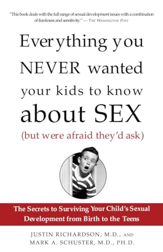 Everything You Never Wanted Your Kids to Know About Sex (But Were Afraid They'd Ask): The Secrets to Surviving Your Child's Sexual Development from Birth to the Teens